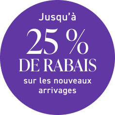 Jusqu’à 25 % DE RABAIS sur les nouveaux arrivages